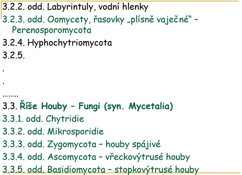 Chytridie 3.3.2. odd. Mikrosporidie 3.3.3. odd. Zygomycota houby spájivé 3.3.4. odd. Ascomycota vřeckovýtrusé houby 3.