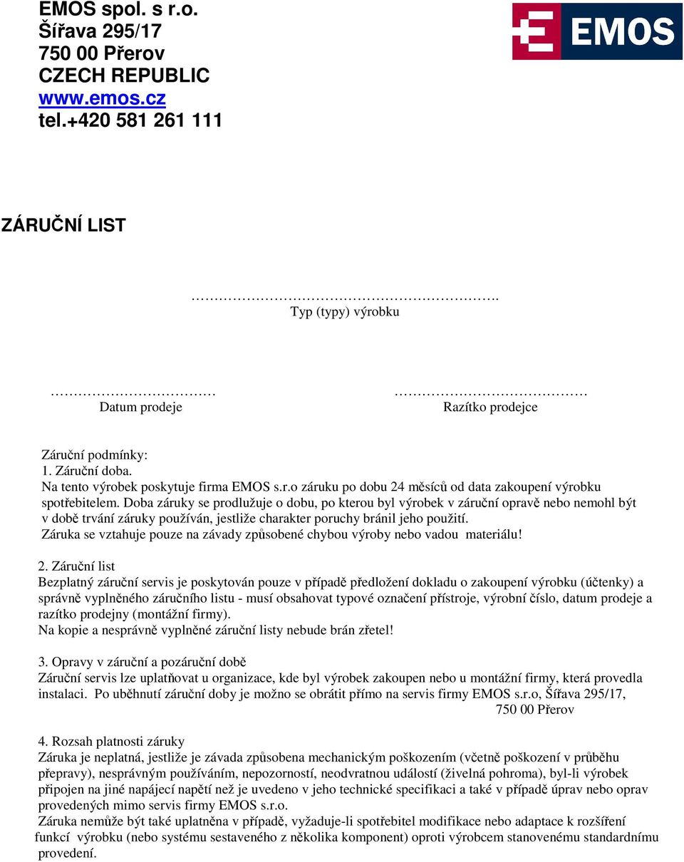 Doba záruky se prodlužuje o dobu, po kterou byl výrobek v záruní oprav nebo nemohl být v dob trvání záruky používán, jestliže charakter poruchy bránil jeho použití.