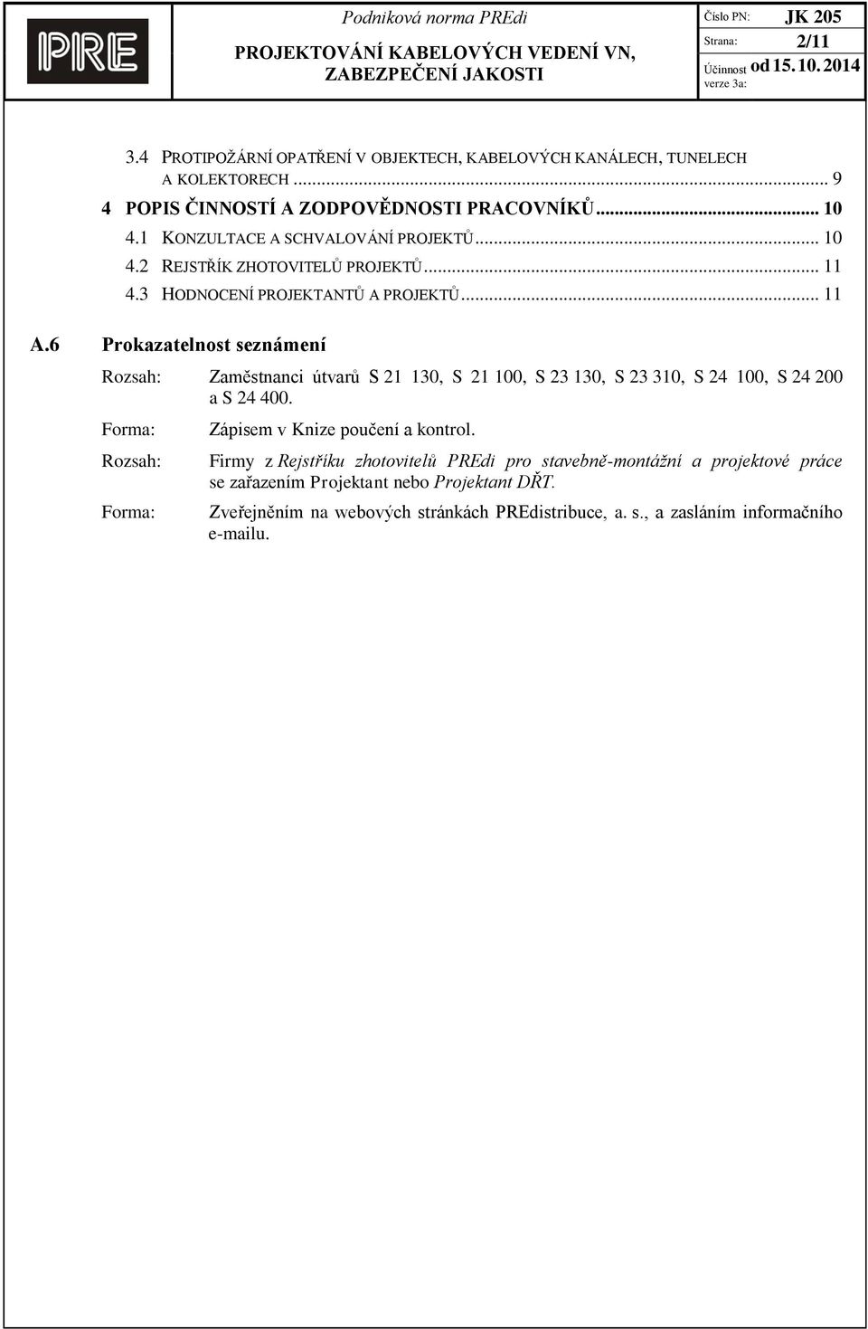 6 Prokazatelnost seznámení Rozsah: Zaměstnanci útvarů S 21 130, S 21 100, S 23 130, S 23 310, S 24 100, S 24 200 a S 24 400.