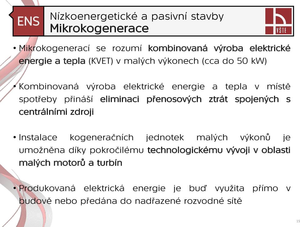 centrálními zdroji Instalace kogeneračních jednotek malých výkonů je umožněna díky pokročilému technologickému vývoji v