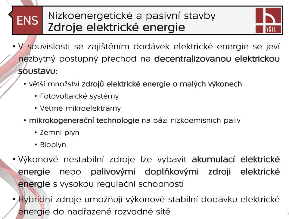 bázi nízkoemisních paliv Zemní plyn Bioplyn Výkonově nestabilní zdroje lze vybavit akumulací elektrické energie nebo palivovými doplňkovými zdroji