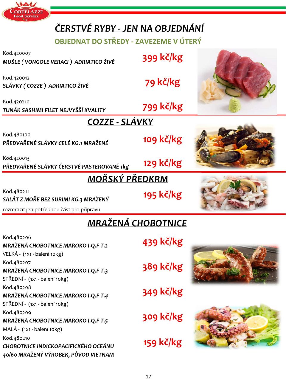 480211 SALÁT Z MOŘE BEZ SURIMI KG.3 MRAŽENÝ rozmrazit jen potřebnou část pro přípravu Kod.480206 MRAŽENÁ CHOBOTNICE MAROKO I.Q.F T.2 VELKÁ - (1x1 - balení 10kg) Kod.480207 MRAŽENÁ CHOBOTNICE MAROKO I.