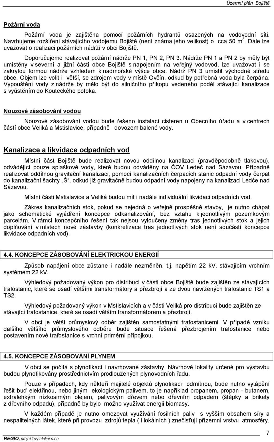 Nádrže PN 1 a PN 2 by měly být umístěny v severní a jižní části obce Bojiště s napojením na veřejný vodovod, lze uvažovat i se zakrytou formou nádrže vzhledem k nadmořské výšce obce.