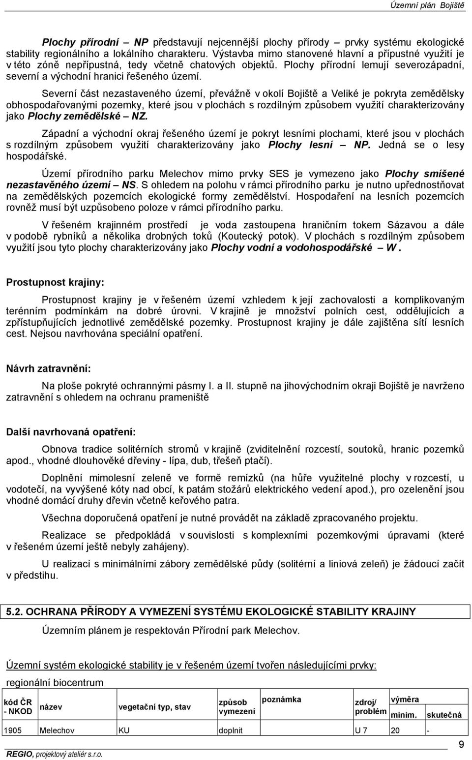 Severní část nezastaveného území, převážně v okolí Bojiště a Veliké je pokryta zemědělsky obhospodařovanými pozemky, které jsou v plochách s rozdílným způsobem využití charakterizovány jako Plochy