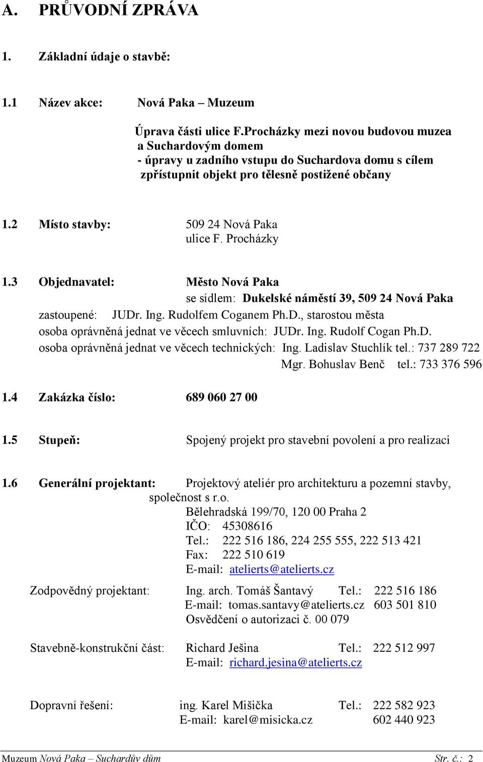 Procházky 1.3 Objednavatel: Město Nová Paka se sídlem: Dukelské náměstí 39, 509 24 Nová Paka zastoupené: JUDr. Ing. Rudolfem Coganem Ph.D., starostou města osoba oprávněná jednat ve věcech smluvních: JUDr.