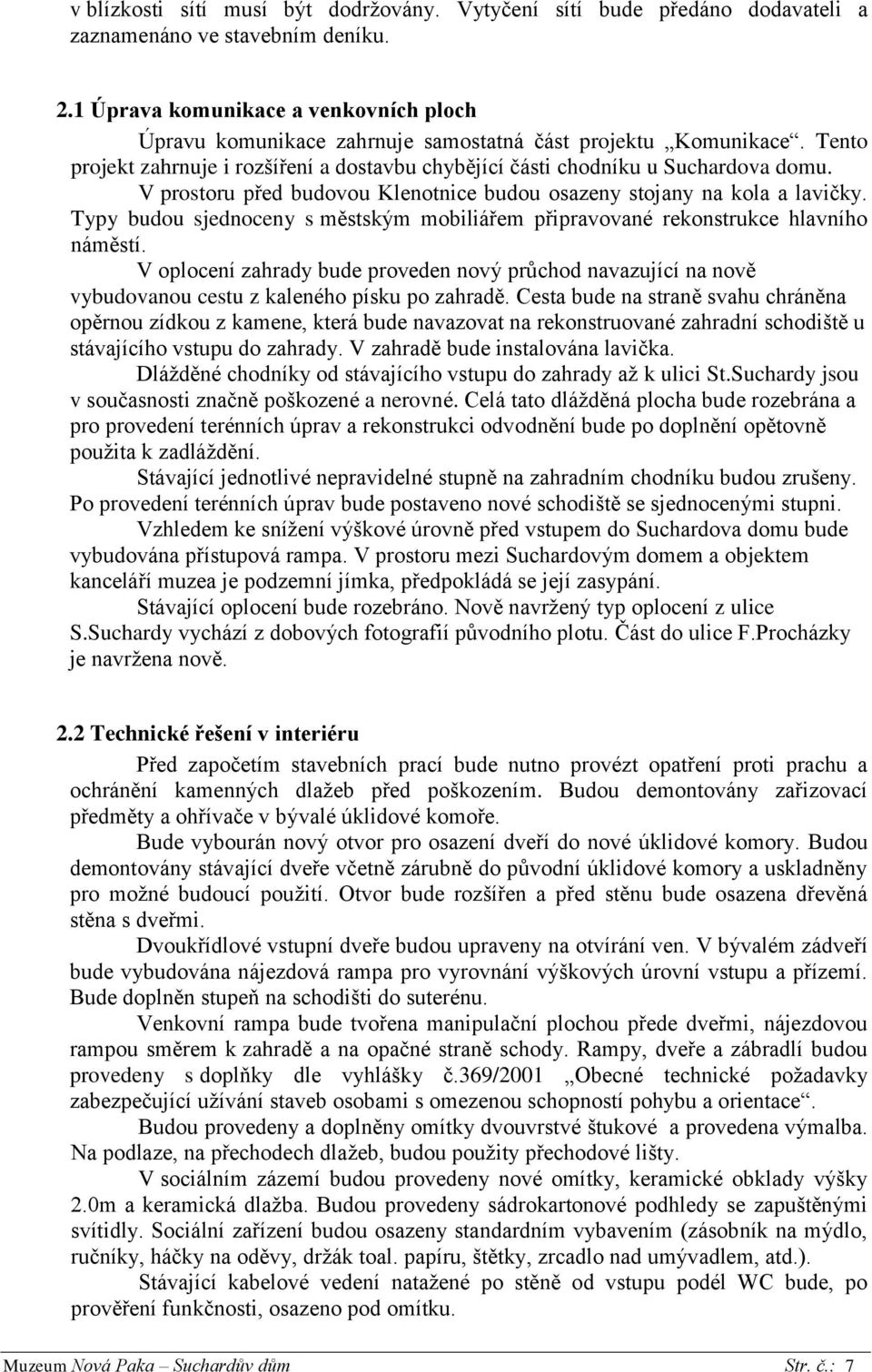 V prostoru před budovou Klenotnice budou osazeny stojany na kola a lavičky. Typy budou sjednoceny s městským mobiliářem připravované rekonstrukce hlavního náměstí.