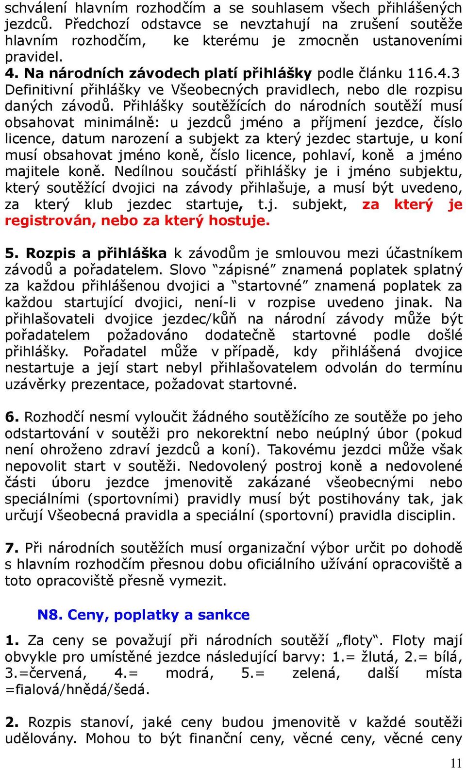 Přihlášky soutěžících do národních soutěží musí obsahovat minimálně: u jezdců jméno a příjmení jezdce, číslo licence, datum narození a subjekt za který jezdec startuje, u koní musí obsahovat jméno