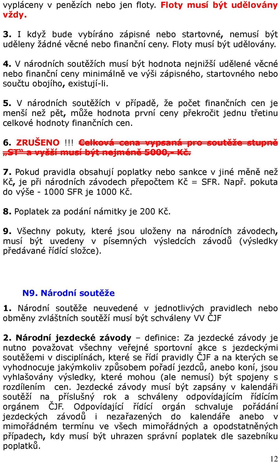 V národních soutěžích v případě, že počet finančních cen je menší než pět, může hodnota první ceny překročit jednu třetinu celkové hodnoty finančních cen. 6. ZRUŠENO!