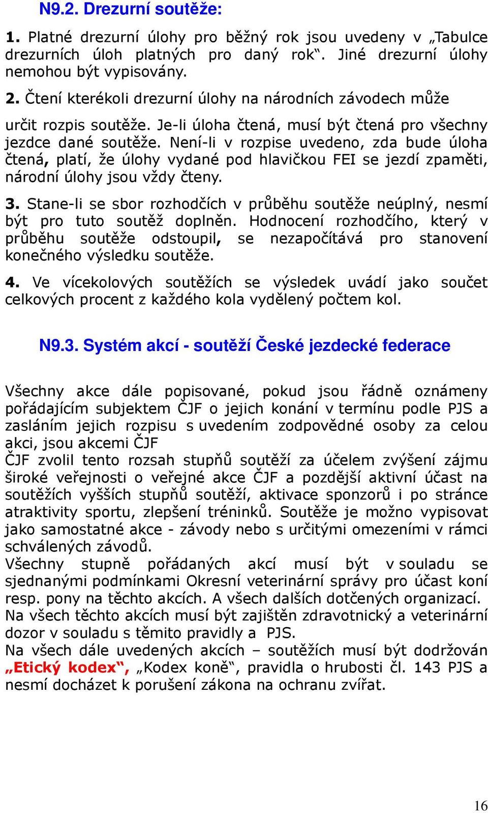 Není-li v rozpise uvedeno, zda bude úloha čtená, platí, že úlohy vydané pod hlavičkou FEI se jezdí zpaměti, národní úlohy jsou vždy čteny. 3.