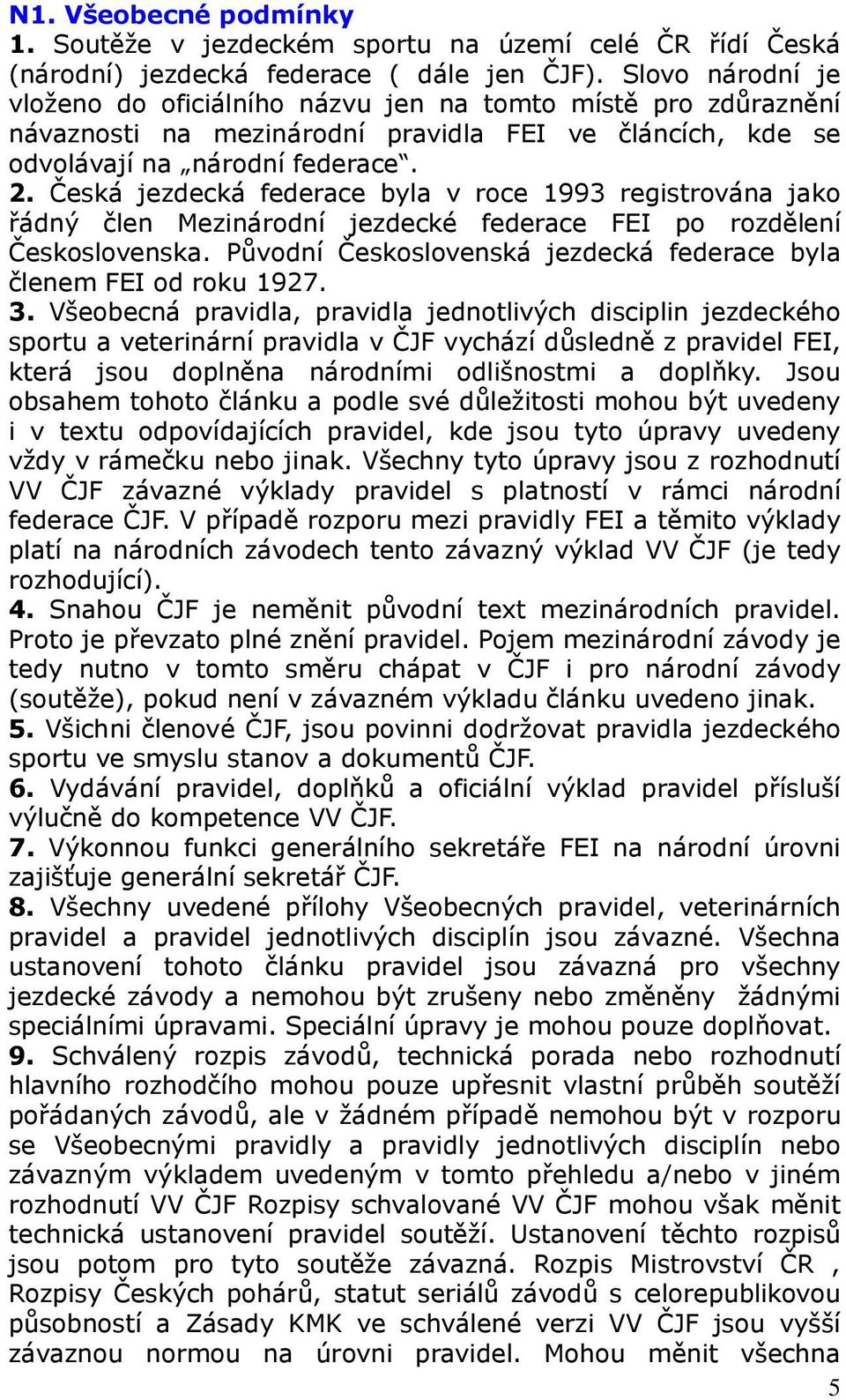 Česká jezdecká federace byla v roce 1993 registrována jako řádný člen Mezinárodní jezdecké federace FEI po rozdělení Československa.