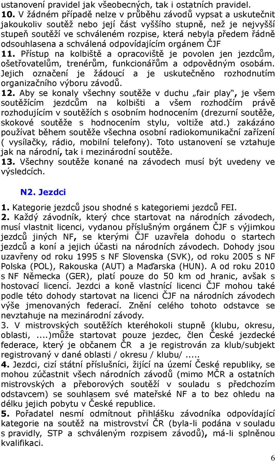 odsouhlasena a schválená odpovídajícím orgánem ČJF 11. Přístup na kolbiště a opracoviště je povolen jen jezdcům, ošetřovatelům, trenérům, funkcionářům a odpovědným osobám.