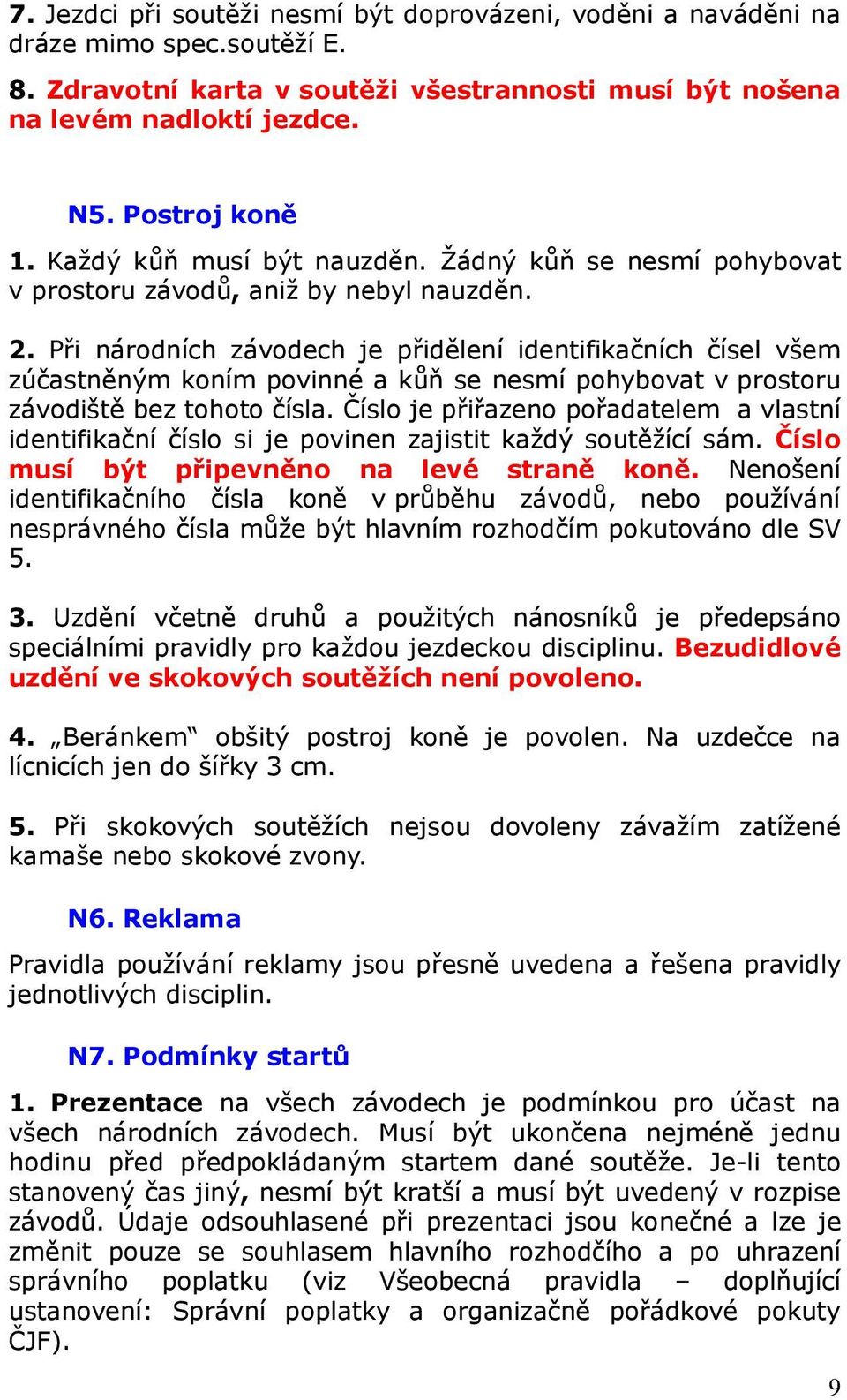 Při národních závodech je přidělení identifikačních čísel všem zúčastněným koním povinné a kůň se nesmí pohybovat v prostoru závodiště bez tohoto čísla.