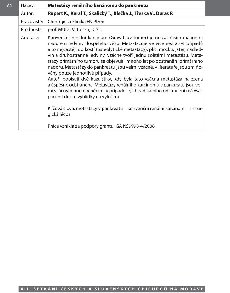 Metastazuje ve více než 25 % případů a to nejčastěji do kostí (osteolytické metastázy), plic, mozku, jater, nadledvin a druhostranné ledviny, vzácně tvoří jednu solitární metastázu.