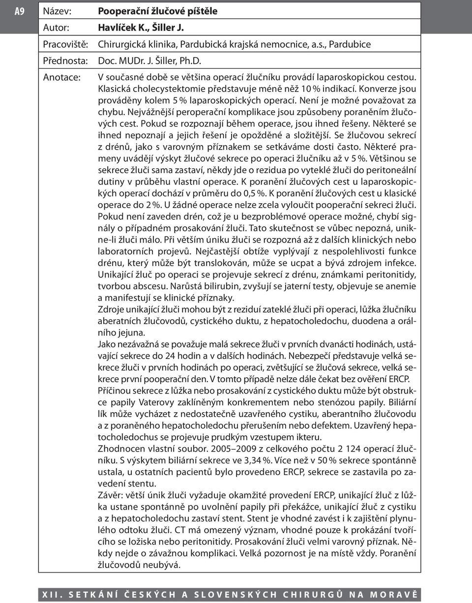 Konverze jsou prováděny kolem 5 % laparoskopických operací. Není je možné považovat za chybu. Nejvážnější peroperační komplikace jsou způsobeny poraněním žlučových cest.