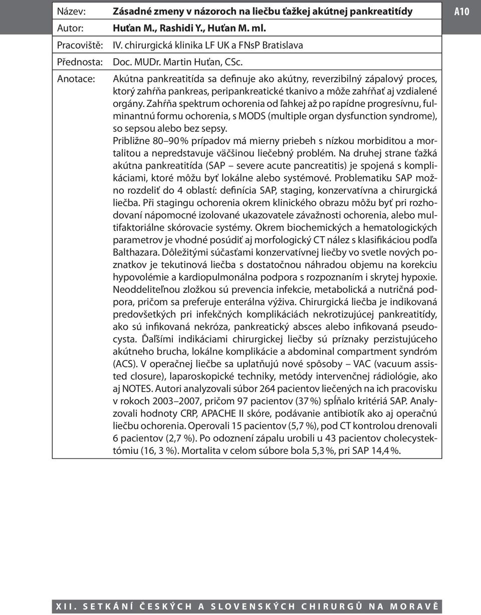 Zahŕňa spektrum ochorenia od ľahkej až po rapídne progresívnu, fulminantnú formu ochorenia, s MODS (multiple organ dysfunction syndrome), so sepsou alebo bez sepsy.