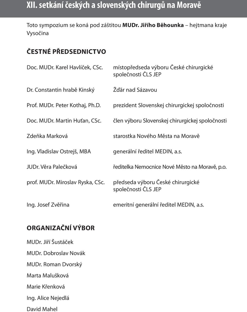 Vladislav Ostrejš, MBA JUDr. Věra Palečková prof. MUDr. Miroslav Ryska, CSc. Ing.