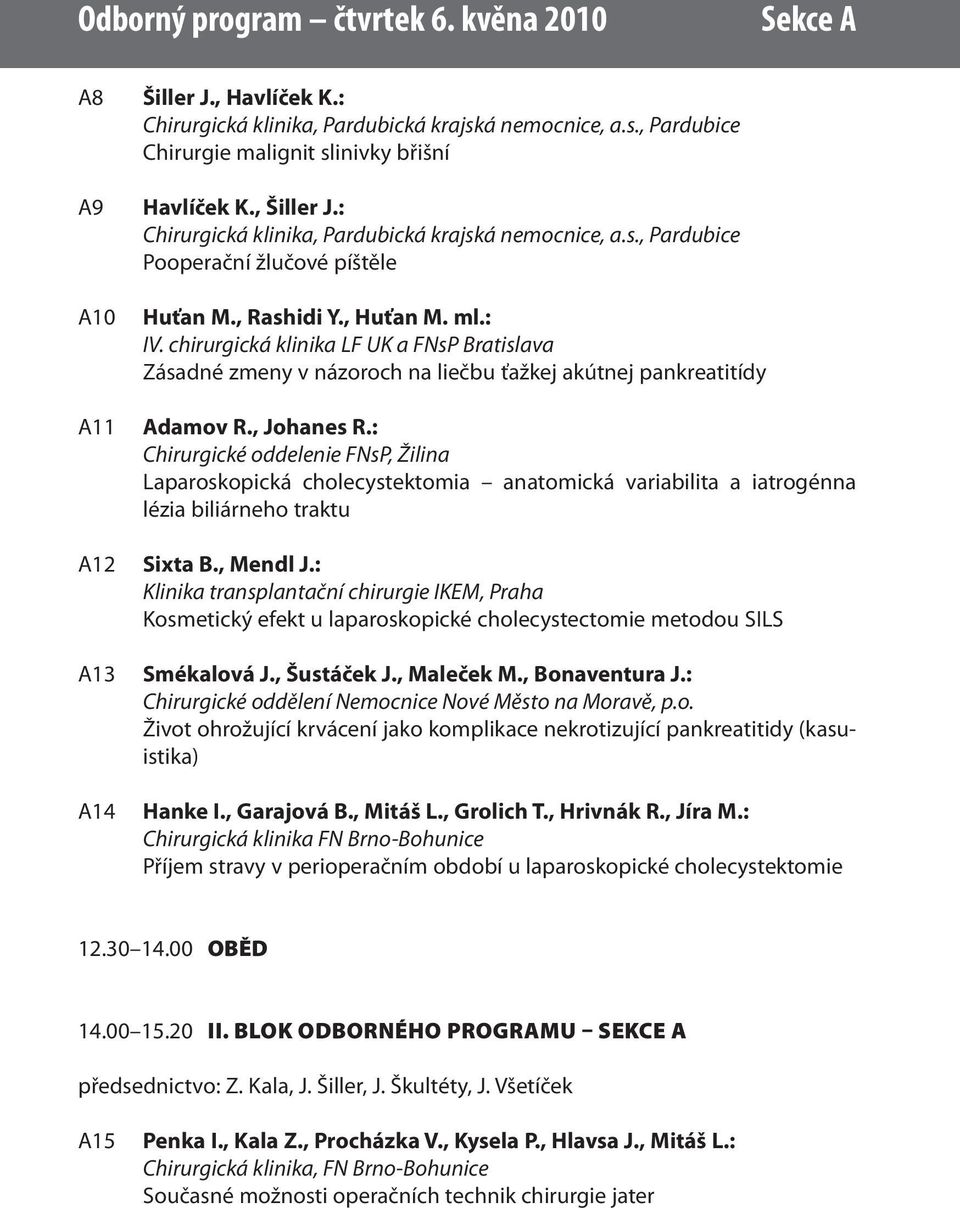 chirurgická klinika LF UK a FNsP Bratislava Zásadné zmeny v názoroch na liečbu ťažkej akútnej pankreatitídy Adamov R., Johanes R.