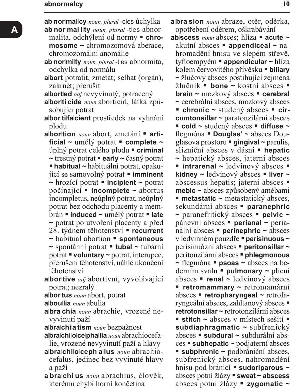 prostředek na vyhnání plodu alborltion noun abort, zmetání artificial ~ umělý potrat complete ~ úplný potrat celého plodu criminal ~ trestný potrat early ~ časný potrat habitual ~ habituální potrat,