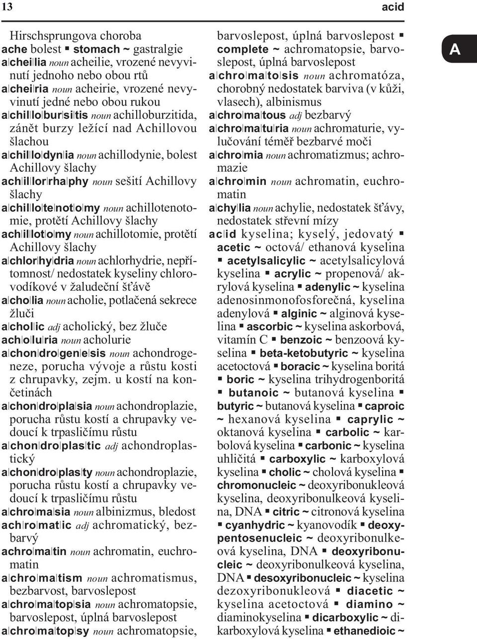 alchillloltelnotlolmy noun achillotenotomie, protětí Achillovy šlachy achlilllotlolmy noun achillotomie, protětí Achillovy šlachy alchlorlhyldria noun achlorhydrie, nepřítomnost/ nedostatek kyseliny