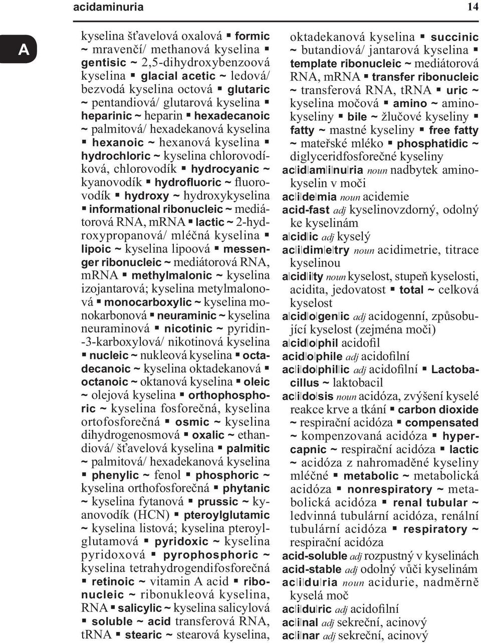 hydrofluoric ~ fluorovodík hydroxy ~ hydroxykyselina informational ribonucleic ~ mediátorová RNA, mrna lactic ~ 2-hydroxypropanová/ mléčná kyselina lipoic ~ kyselina lipoová messenger ribonucleic ~