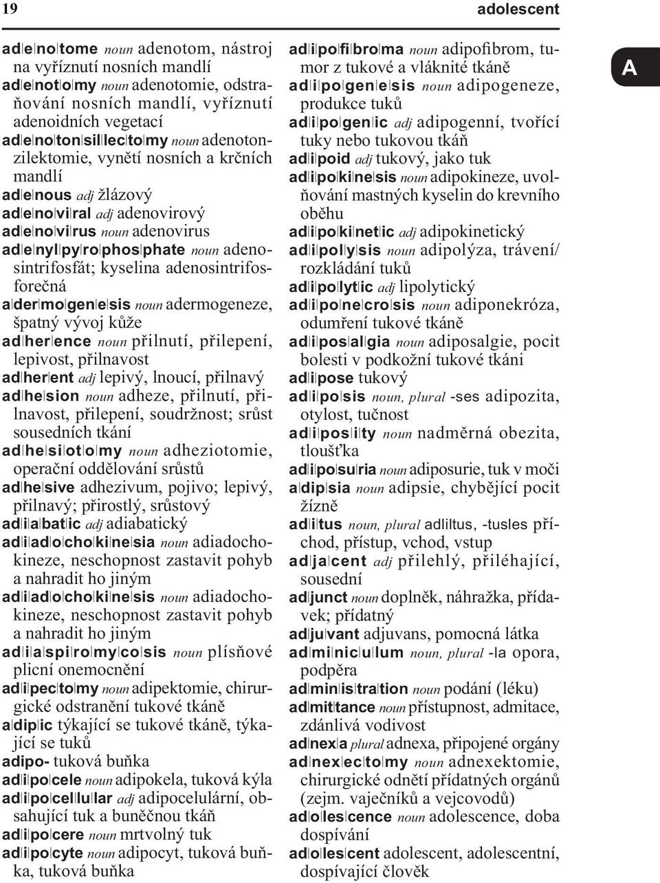 adenosintrifosforečná alderlmolgenlelsis noun adermogeneze, špatný vývoj kůže adlherlence noun přilnutí, přilepení, lepivost, přilnavost adlherlent adj lepivý, lnoucí, přilnavý adlhelsion noun