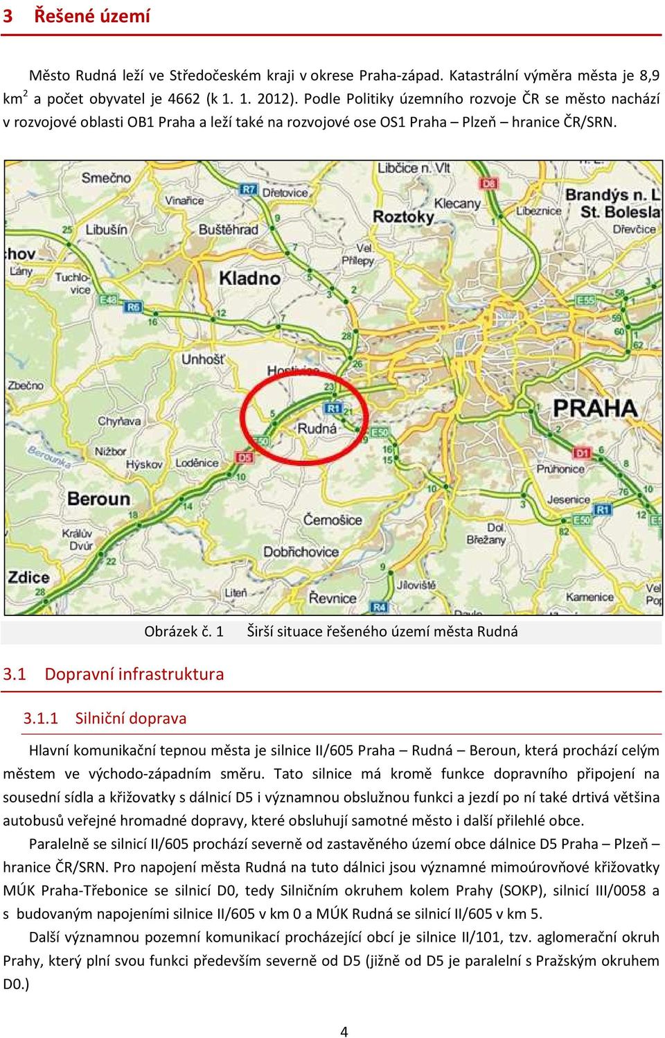 1 Dopravní infrastruktura 3.1.1 Silniční doprava Hlavní komunikační tepnou města je silnice II/605 Praha Rudná Beroun, která prochází celým městem ve východo-západním směru.