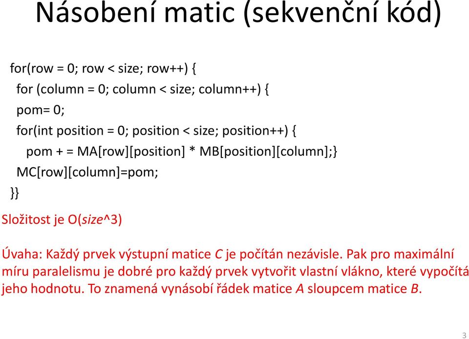 MC[row][column]=pom; Složitost je O(size^3) Úvaha: Každý prvek výstupní matice C je počítán nezávisle.