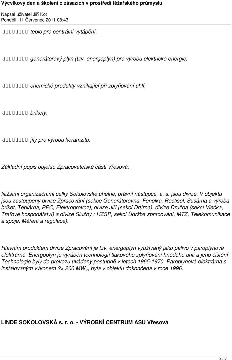 V objektu jsou zastoupeny divize Zpracování (sekce Generátorovna, Fenolka, Rectisol, Sušárna a výroba briket, Teplárna, PPC, Elektroprovoz), divize Jiří (sekcí Drtírna), divize Družba (sekcí Vlečka,