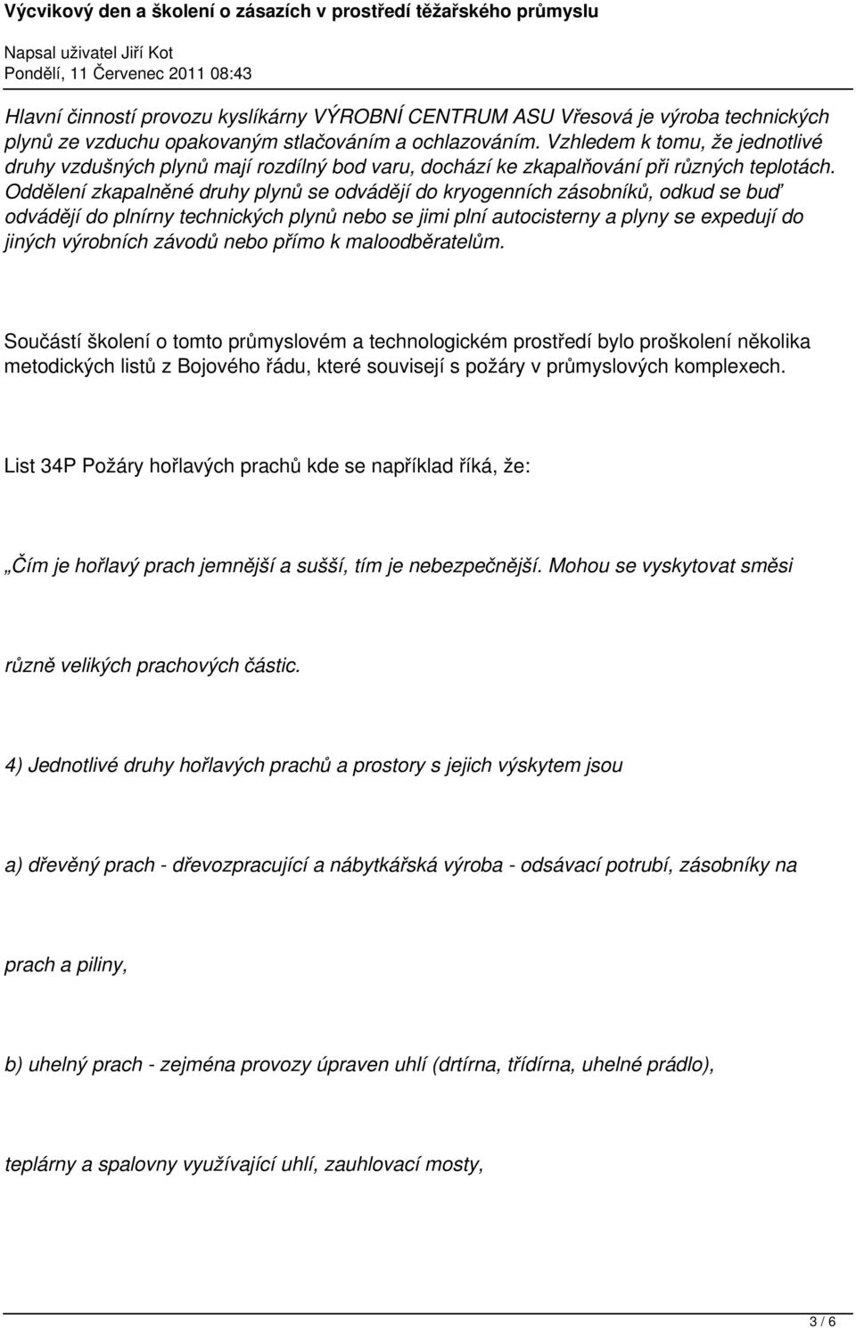 Oddělení zkapalněné druhy plynů se odvádějí do kryogenních zásobníků, odkud se buď odvádějí do plnírny technických plynů nebo se jimi plní autocisterny a plyny se expedují do jiných výrobních závodů