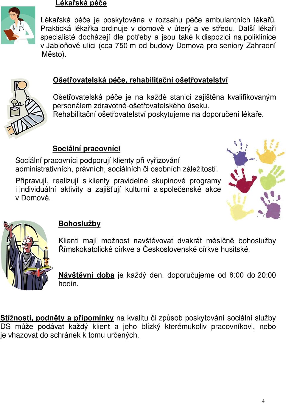 Ošetřovatelská péče, rehabilitační ošetřovatelství Ošetřovatelská péče je na každé stanici zajištěna kvalifikovaným personálem zdravotně-ošetřovatelského úseku.