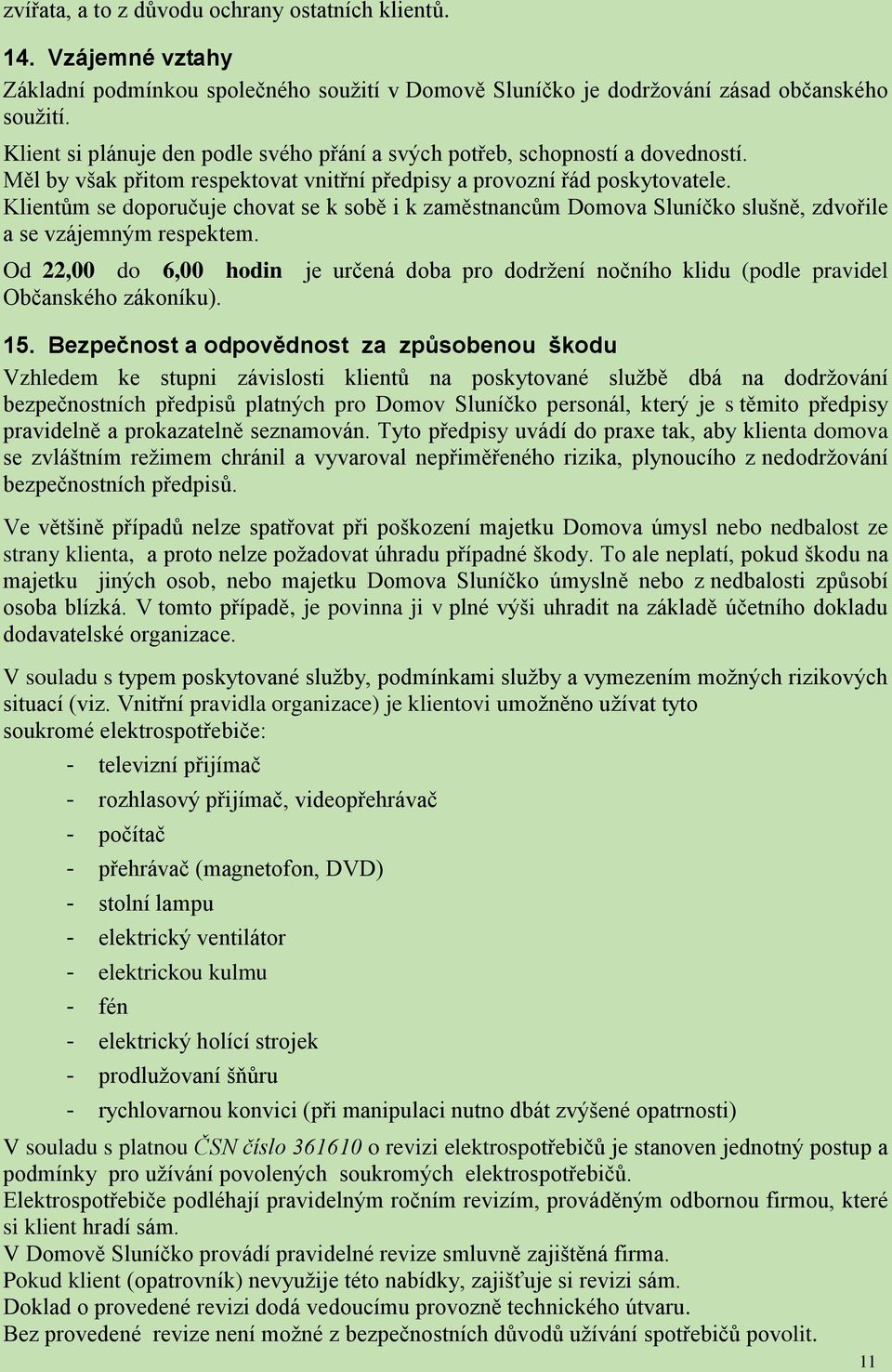 Klientům se doporučuje chovat se k sobě i k zaměstnancům Domova Sluníčko slušně, zdvořile a se vzájemným respektem.