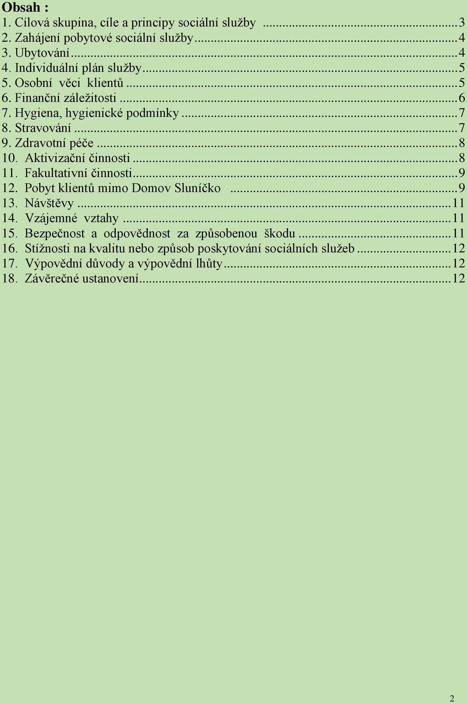 .. 8 11. Fakultativní činnosti... 9 12. Pobyt klientů mimo Domov Sluníčko... 9 13. Návštěvy... 11 14. Vzájemné vztahy... 11 15.