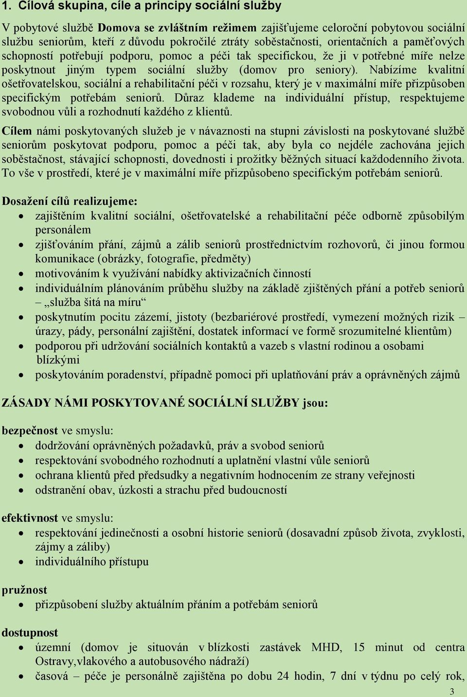 Nabízíme kvalitní ošetřovatelskou, sociální a rehabilitační péči v rozsahu, který je v maximální míře přizpůsoben specifickým potřebám seniorů.