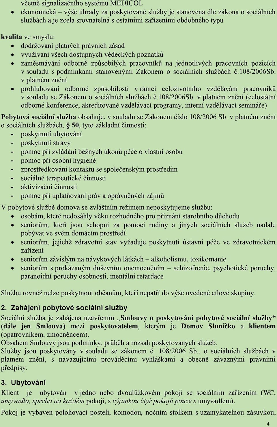 stanovenými Zákonem o sociálních službách č.108/2006sb. v platném znění prohlubování odborné způsobilosti v rámci celoživotního vzdělávání pracovníků v souladu se Zákonem o sociálních službách č.