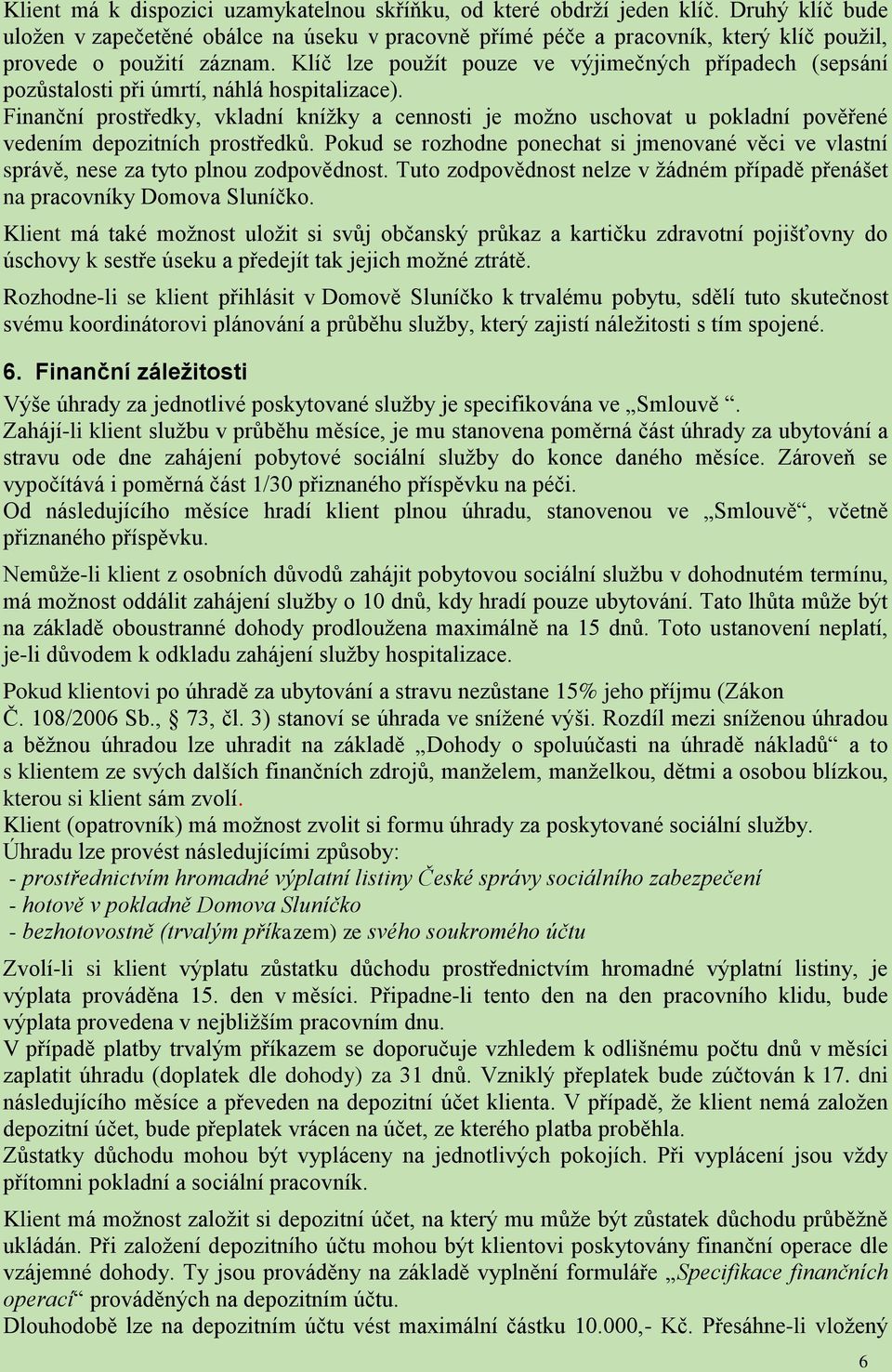 Klíč lze použít pouze ve výjimečných případech (sepsání pozůstalosti při úmrtí, náhlá hospitalizace).