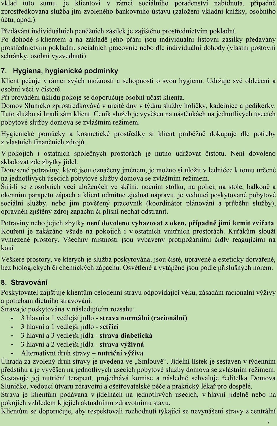 Po dohodě s klientem a na základě jeho přání jsou individuální listovní zásilky předávány prostřednictvím pokladní, sociálních pracovnic nebo dle individuální dohody (vlastní poštovní schránky,