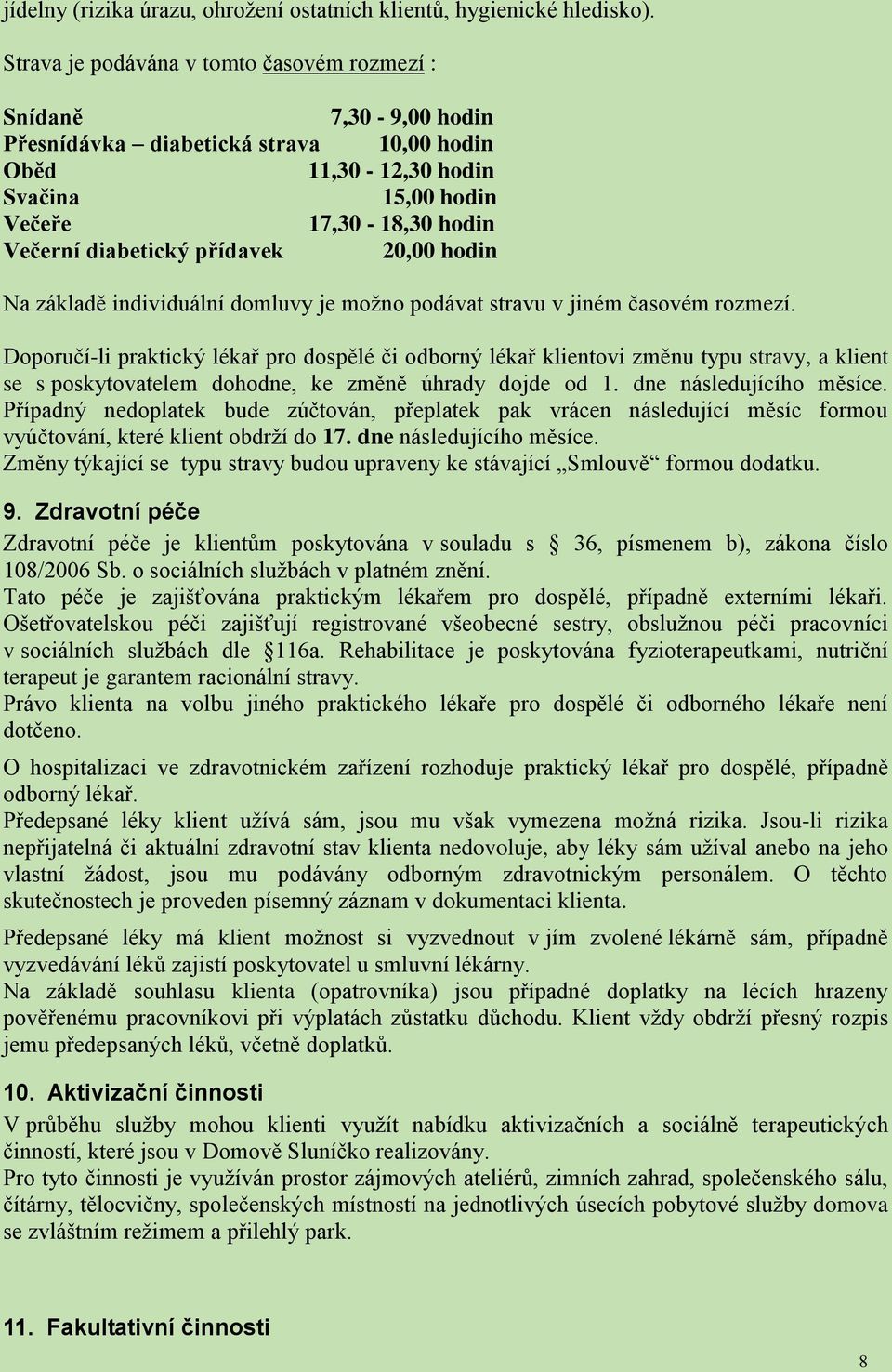 přídavek 20,00 hodin Na základě individuální domluvy je možno podávat stravu v jiném časovém rozmezí.