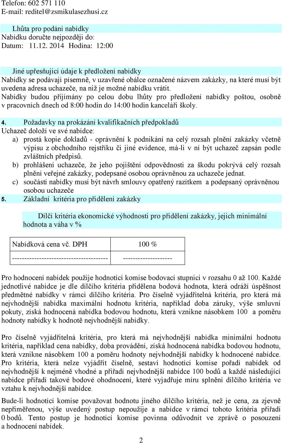 nabídku vrátit. Nabídky budou přijímány po celou dobu lhůty pro předložení nabídky poštou, osobně v pracovních dnech od 8:00 hodin do 14:00 hodin kanceláři školy. 4.