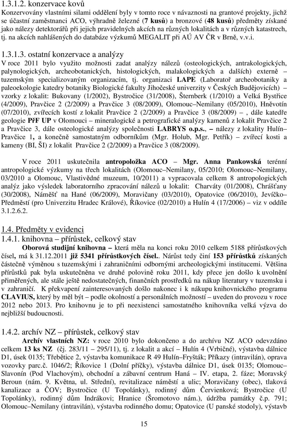 získané jako nálezy detektorářů při jejich pravidelných akcích na různých lokalitách a v různých katastrech, tj. na akcích nahlášených do databáze výzkumů MEGALIT při AÚ AV ČR v Brně, v.v.i. 1.3.