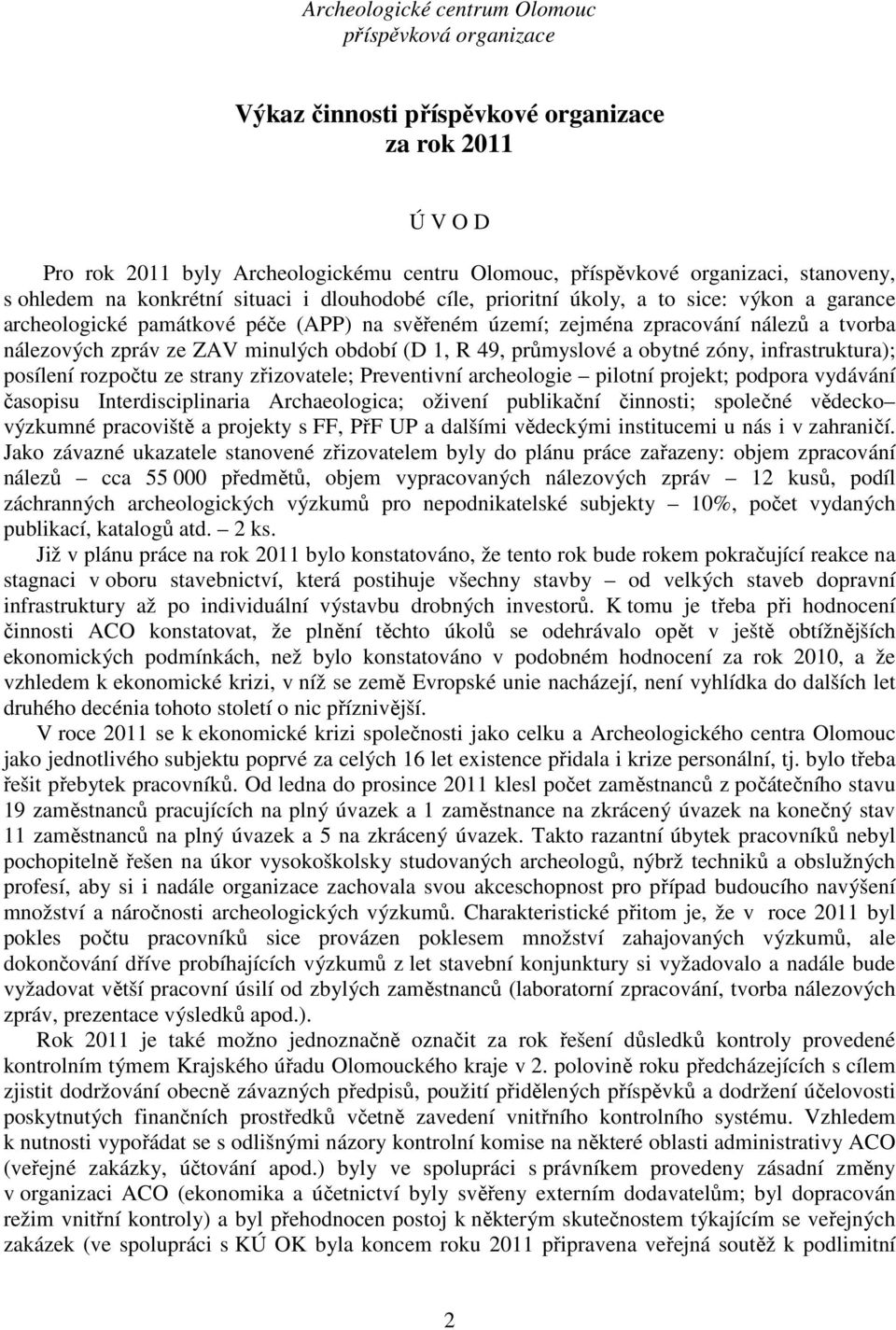 ze ZAV minulých období (D 1, R 49, průmyslové a obytné zóny, infrastruktura); posílení rozpočtu ze strany zřizovatele; Preventivní archeologie pilotní projekt; podpora vydávání časopisu