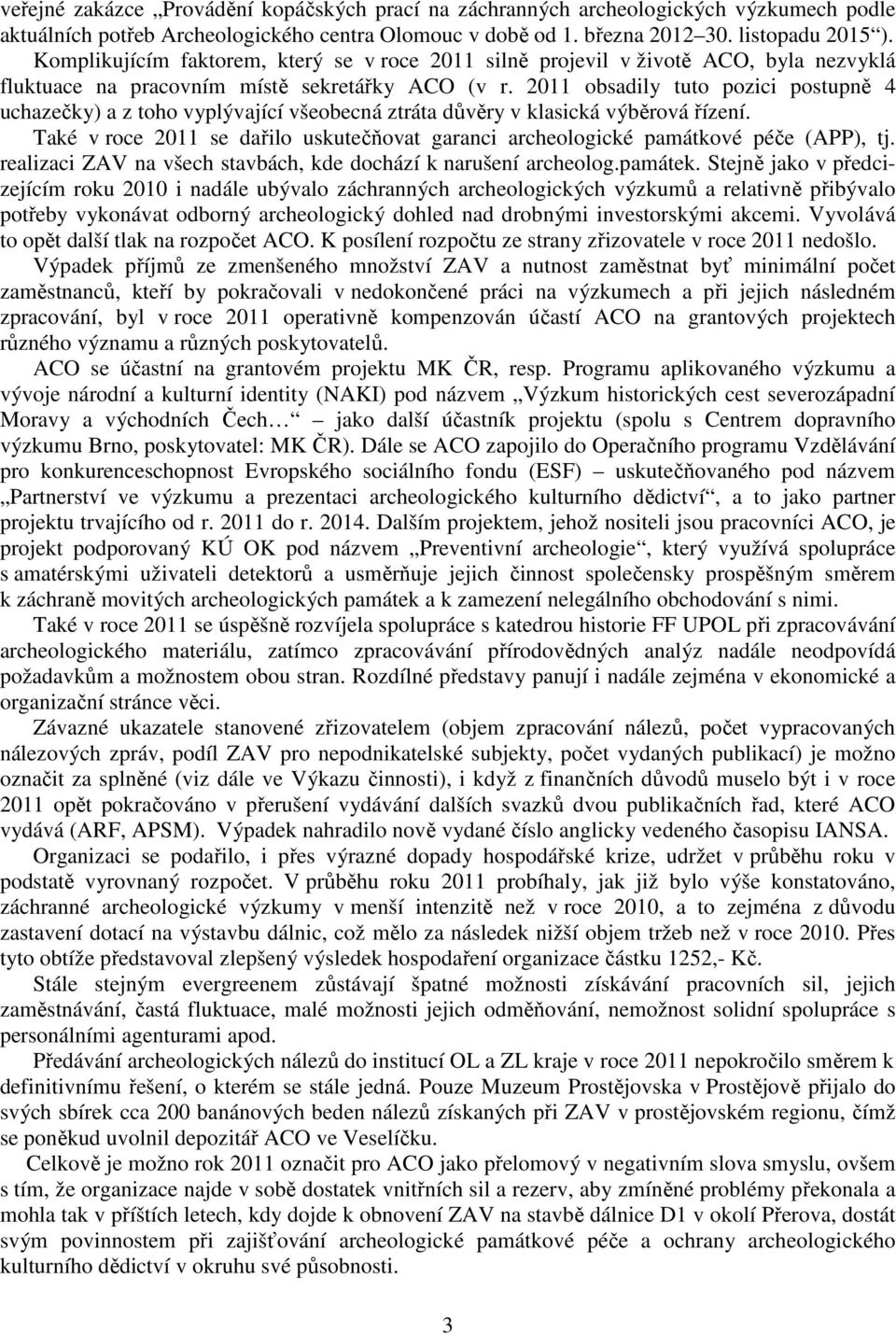 2011 obsadily tuto pozici postupně 4 uchazečky) a z toho vyplývající všeobecná ztráta důvěry v klasická výběrová řízení.