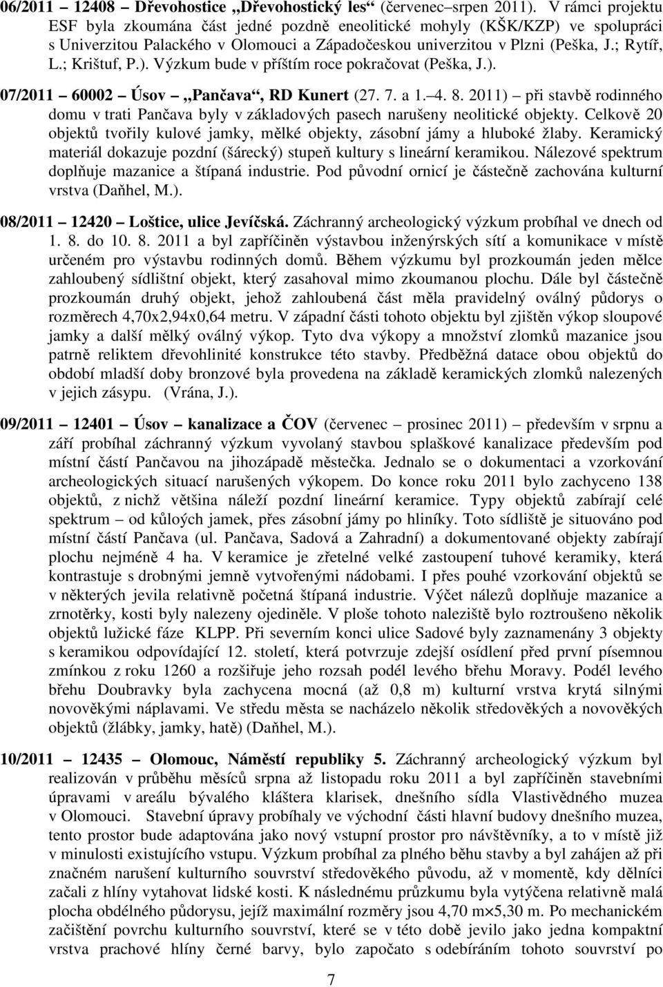 ). Výzkum bude v příštím roce pokračovat (Peška, J.). 07/2011 60002 Úsov Pančava, RD Kunert (27. 7. a 1. 4. 8.