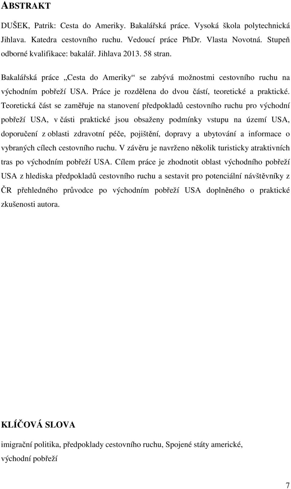 Teoretická část se zaměřuje na stanovení předpokladů cestovního ruchu pro východní pobřeží USA, v části praktické jsou obsaženy podmínky vstupu na území USA, doporučení z oblasti zdravotní péče,