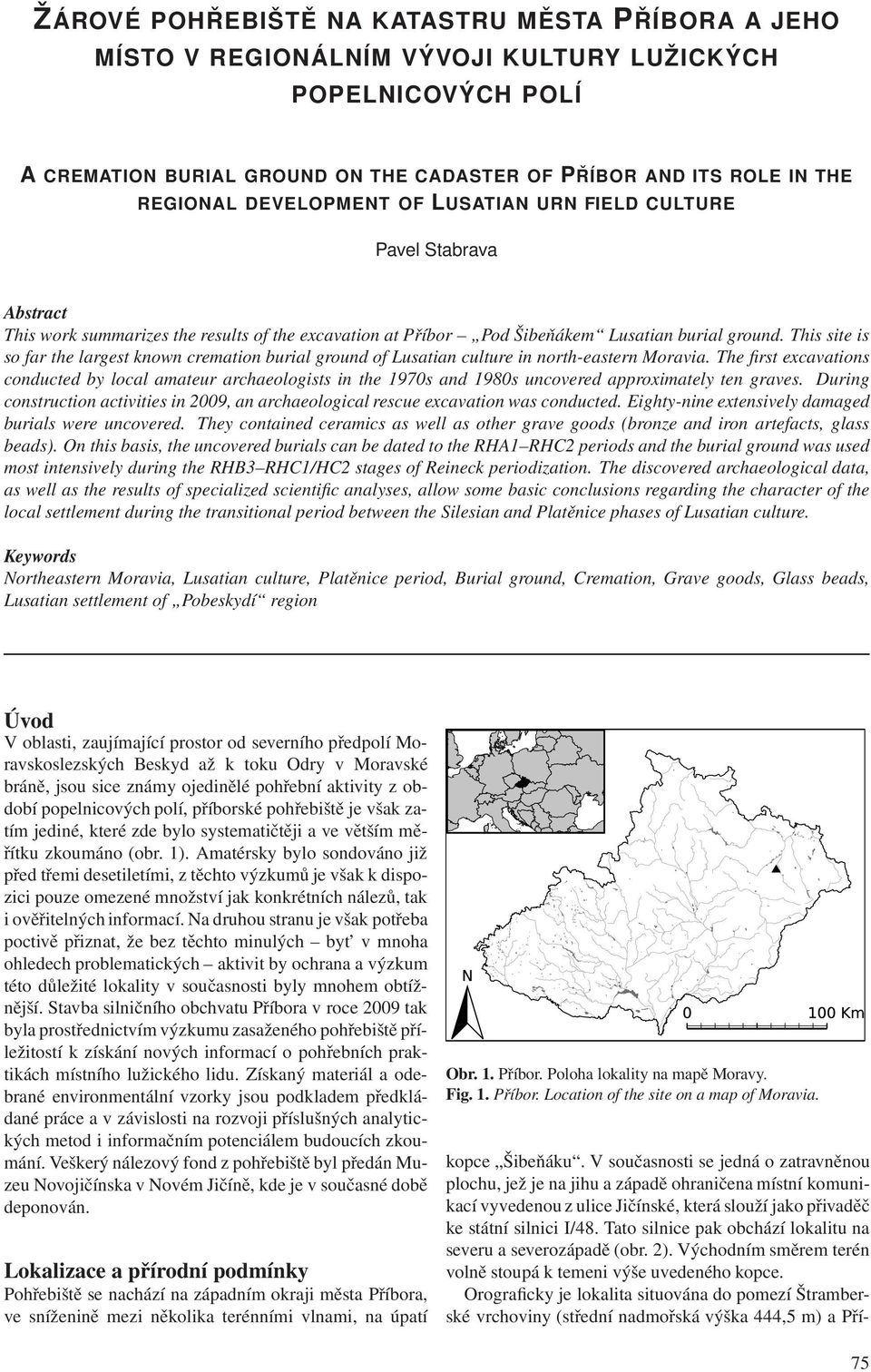 This site is so far the largest known cremation burial ground of Lusatian culture in north-eastern Moravia.