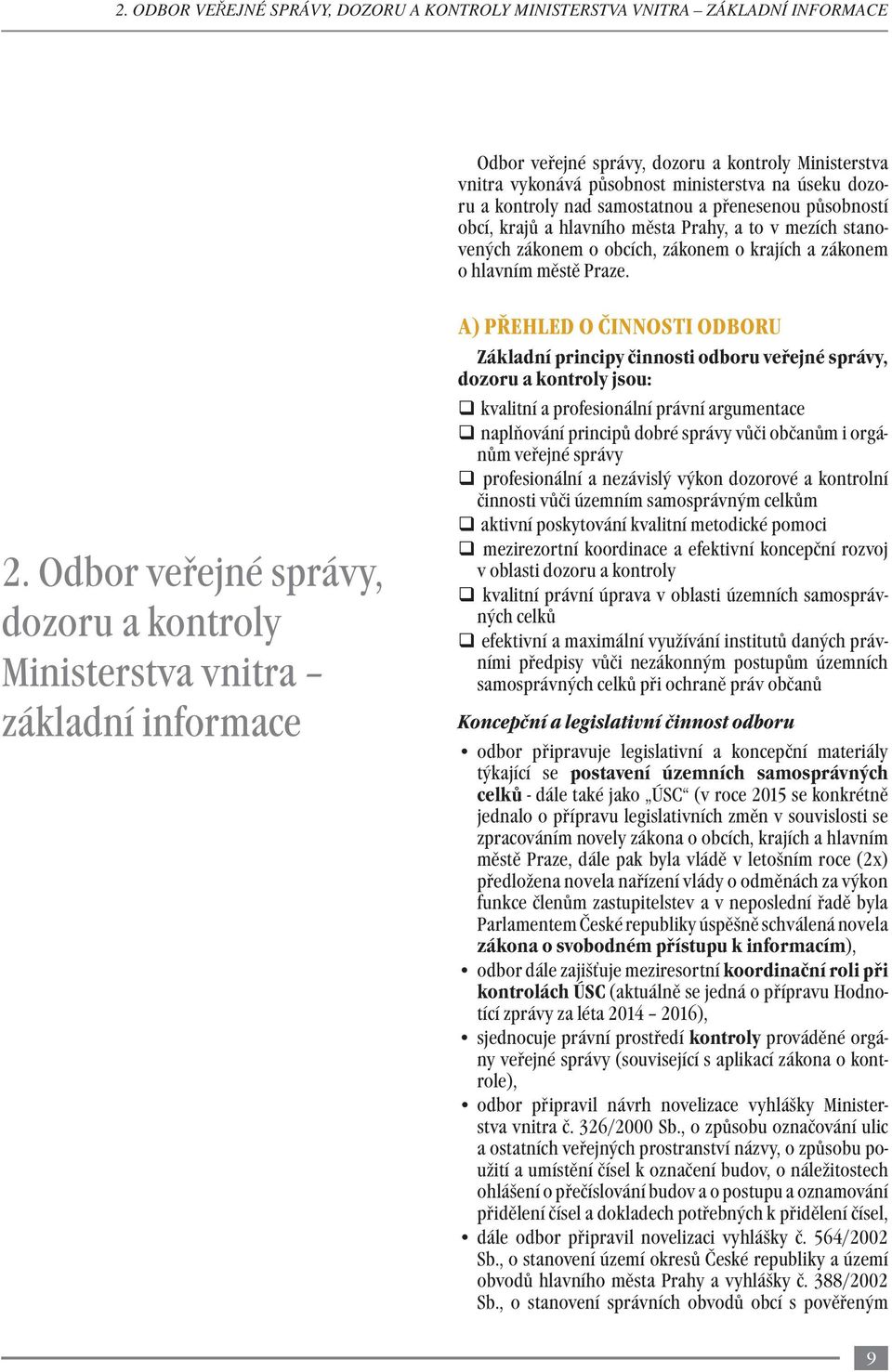 Odbor veřejné správy, dozoru a kontroly Ministerstva vnitra základní informace A) PŘEHLED O ČINNOSTI ODBORU Základní principy činnosti odboru veřejné správy, dozoru a kontroly jsou: kvalitní a