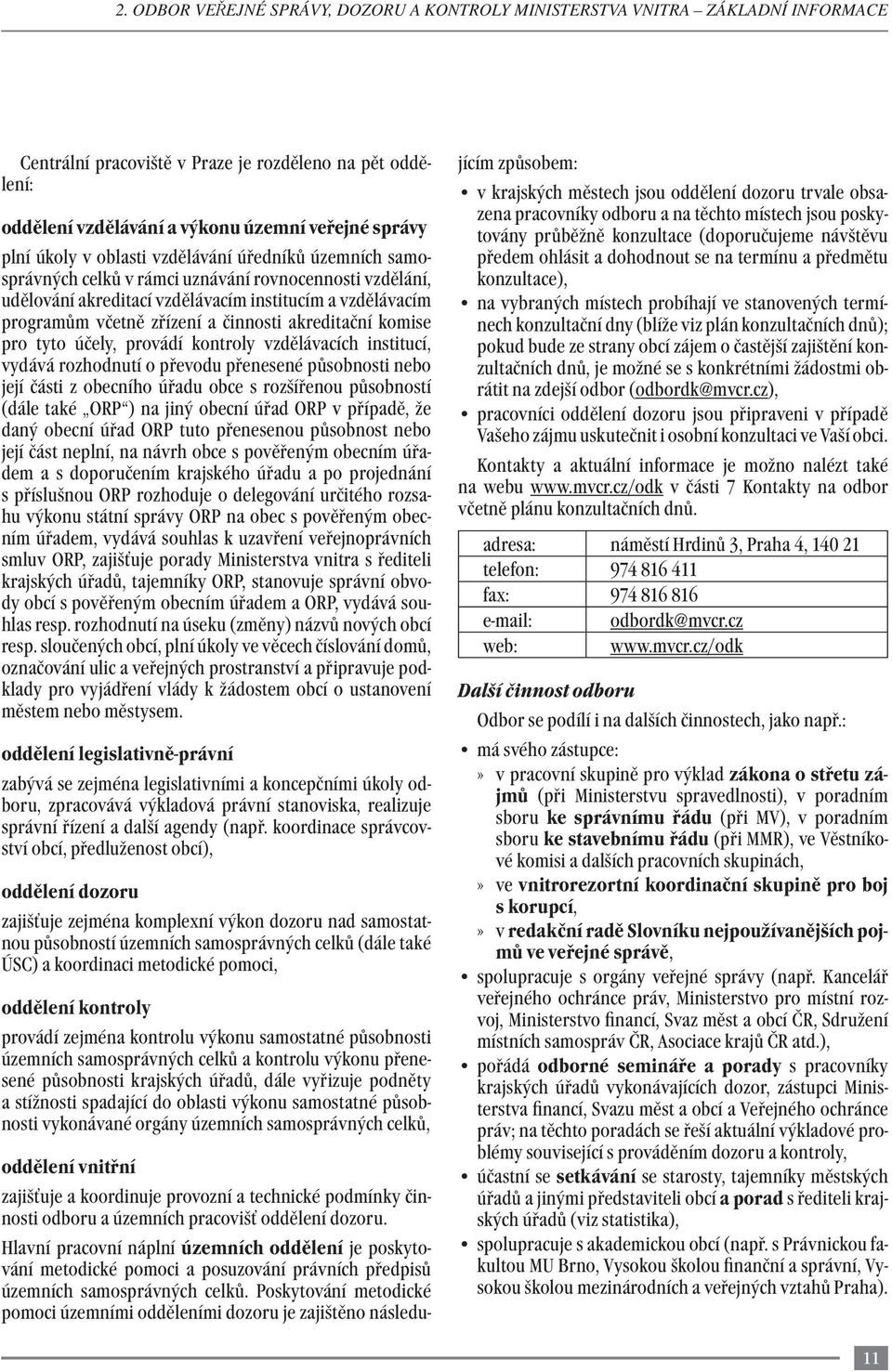 akreditační komise pro tyto účely, provádí kontroly vzdělávacích institucí, vydává rozhodnutí o převodu přenesené působnosti nebo její části z obecního úřadu obce s rozšířenou působností (dále také