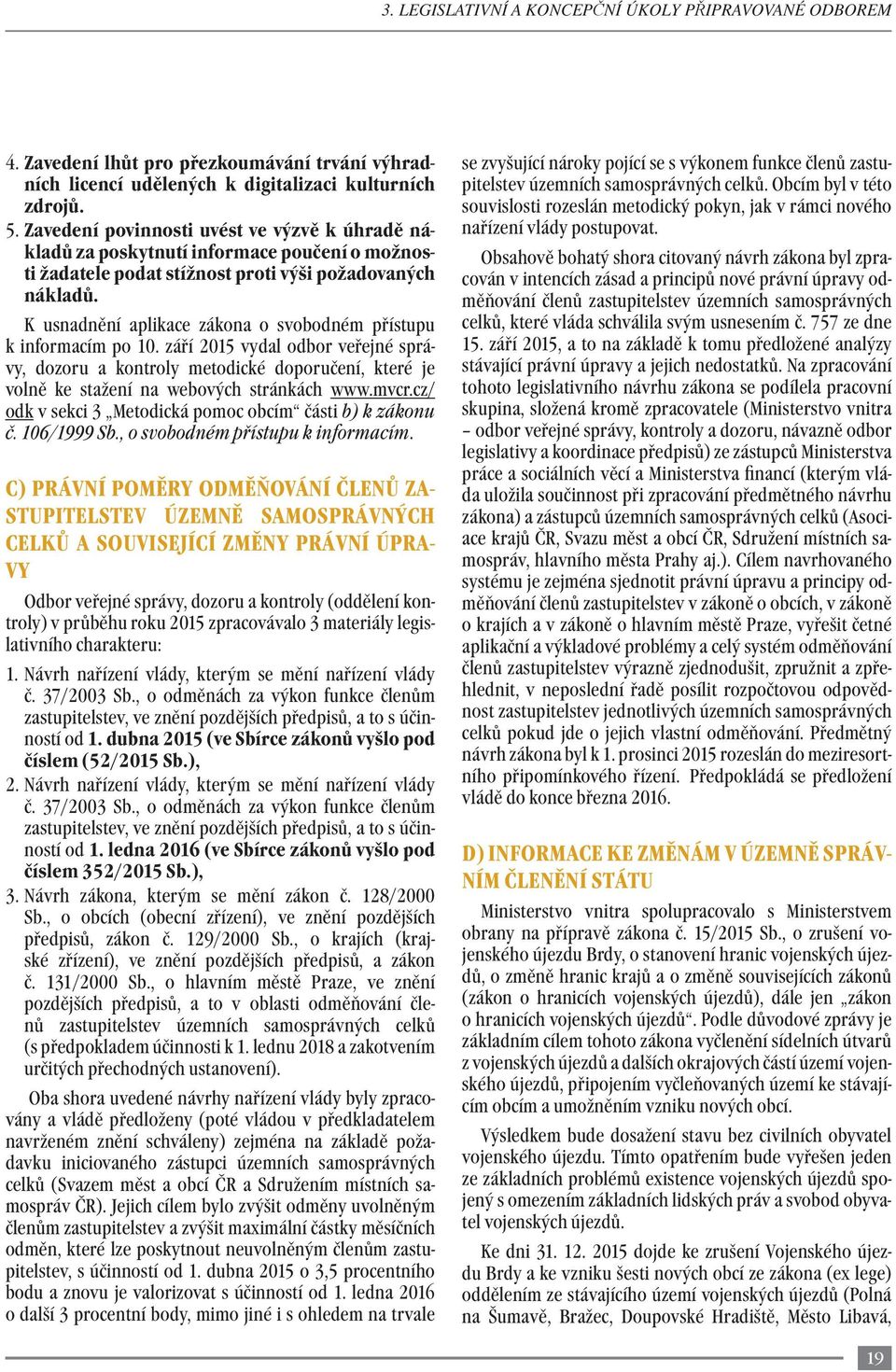 K usnadnění aplikace zákona o svobodném přístupu k informacím po 10. září 2015 vydal odbor veřejné správy, dozoru a kontroly metodické doporučení, které je volně ke stažení na webových stránkách www.