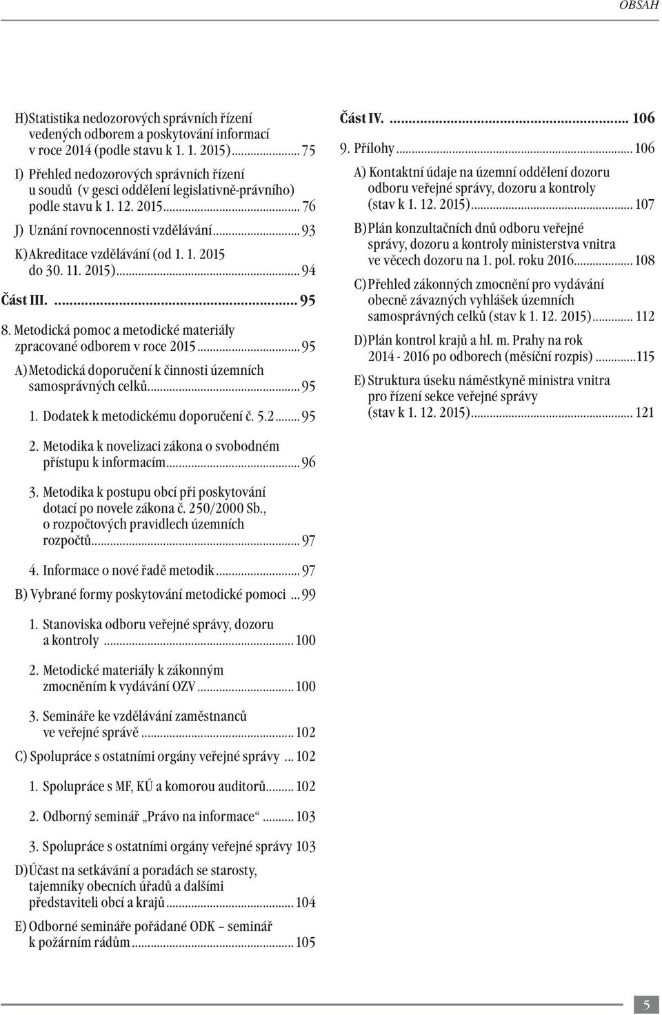 11. 2015)... 94 Část III.... 95 8. Metodická pomoc a metodické materiály zpracované odborem v roce 2015... 95 A) Metodická doporučení k činnosti územních samosprávných celků... 95 1.