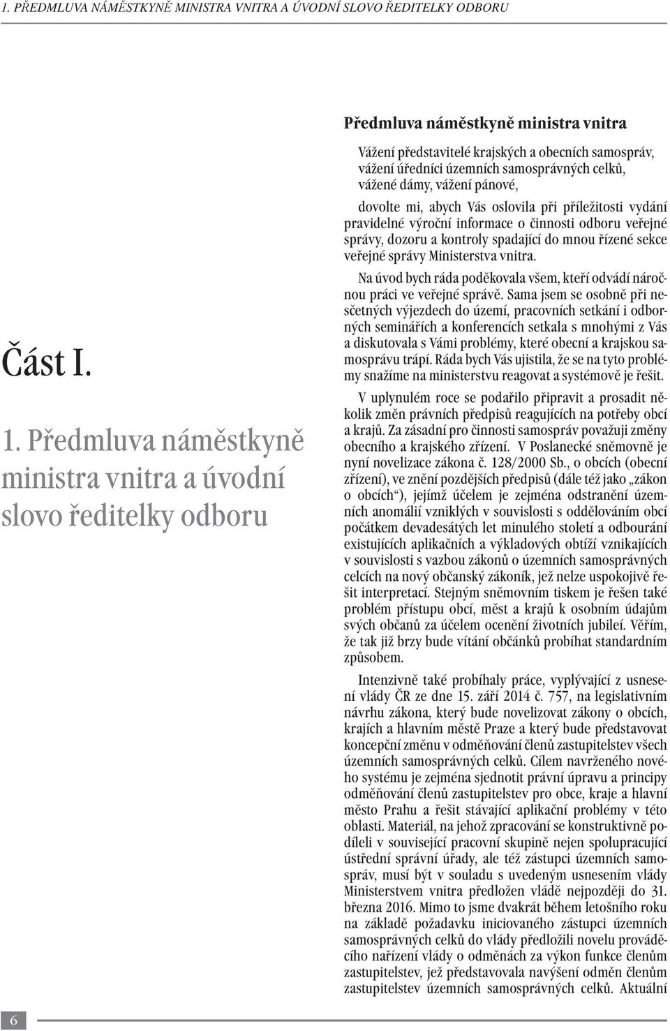 dovolte mi, abych Vás oslovila při příležitosti vydání pravidelné výroční informace o činnosti odboru veřejné správy, dozoru a kontroly spadající do mnou řízené sekce veřejné správy Ministerstva