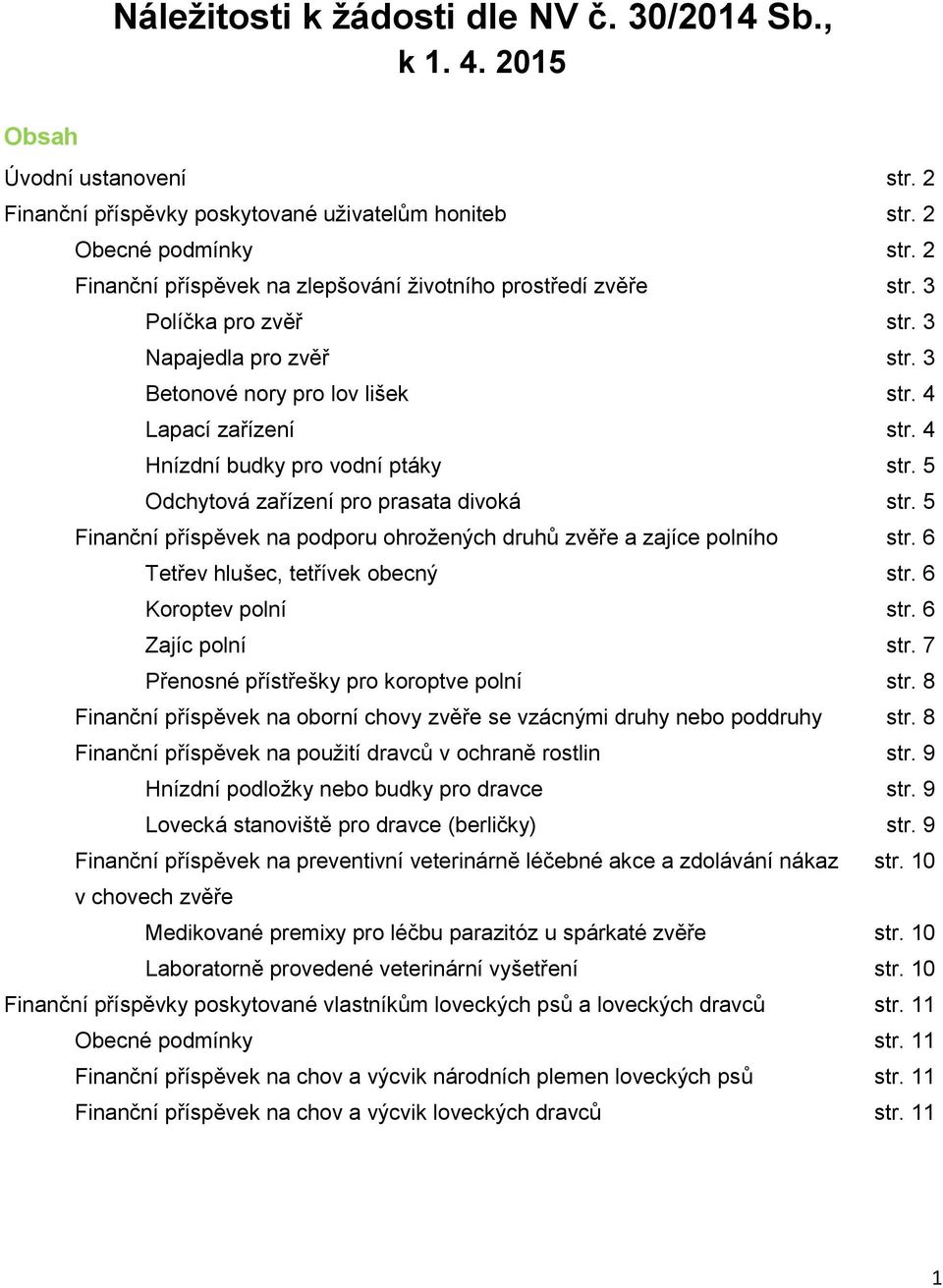 4 Hnízdní budky pro vodní ptáky str. 5 Odchytová zařízení pro prasata divoká str. 5 Finanční příspěvek na podporu ohrožených druhů zvěře a zajíce polního str. 6 Tetřev hlušec, tetřívek obecný str.
